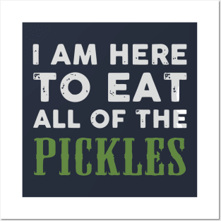 I am here to eat all of the pickles Posters and Art